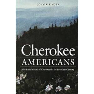 Cherokee Americans: The Eastern Band of Cherokees in the Twentieth Century - John R. Finger imagine