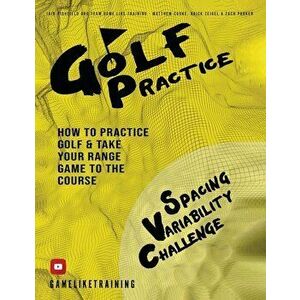 Golf Practice: How to Practice Golf and Take Your Range Game to the Course, Paperback - Iain Highfield imagine