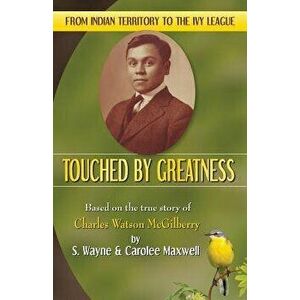 Touched by Greatness: Based on the True Story of Charles Watson McGilberry, Paperback - S. Wayne Maxwell imagine