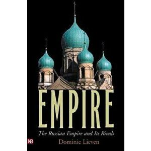 Empire: The Russian Empire and Its Rivals, Paperback - Dominic Lieven imagine