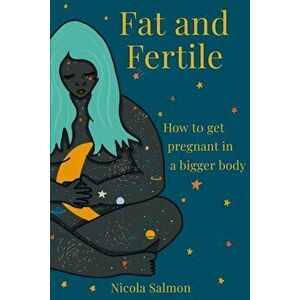 Fat and Fertile: How to get pregnant in a bigger body, Paperback - Nicola Salmon imagine