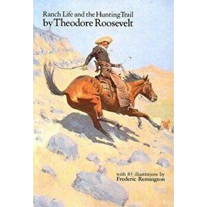 Ranch Life and the Hunting Trail, Paperback - Theodore Roosevelt imagine
