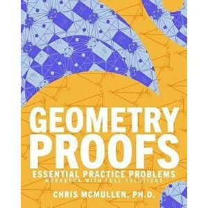 Geometry Proofs Essential Practice Problems Workbook with Full Solutions, Paperback - Chris McMullen imagine