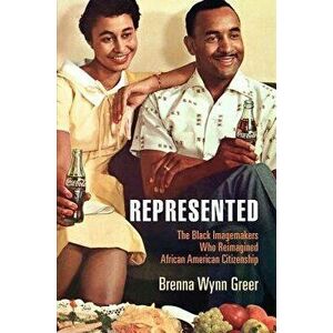 Represented: The Black Imagemakers Who Reimagined African American Citizenship, Hardcover - Brenna Wynn Greer imagine