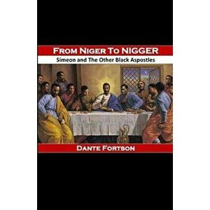 From Niger to Nigger: Simeon And The Other Black Apostles, Paperback - Dante Fortson imagine