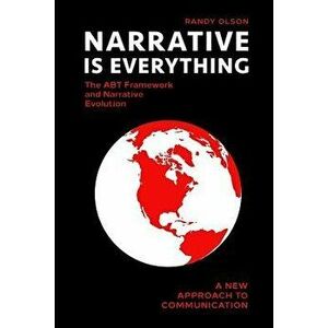 Narrative Is Everything: The ABT Framework and Narrative Evolution, Paperback - Randy Olson imagine