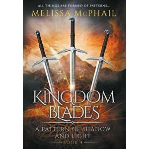 Kingdom Blades: A Pattern of Shadow & Light Book 4, Hardcover - McPhail Melissa imagine