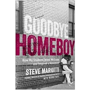 Goodbye Homeboy: How My Students Drove Me Crazy and Inspired a Movement, Paperback - Steve Mariotti imagine