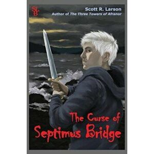 The Curse of Septimus Bridge, Paperback - Scott R. Larson imagine