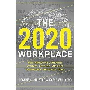 The 2020 Workplace: How Innovative Companies Attract, Develop, and Keep Tomorrow's Employees Today, Hardcover - Jeanne C. Meister imagine