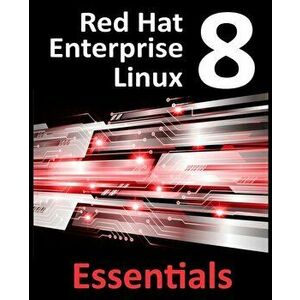 Red Hat Enterprise Linux 8 Essentials: Learn to Install, Administer and Deploy RHEL 8 Systems, Paperback - Neil Smyth imagine