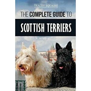 The Complete Guide to Scottish Terriers: Finding, Training, Socializing, Feeding, Grooming, and Loving your new Scottie Dog, Paperback - Tracey Squair imagine