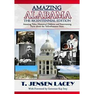 Amazing Alabama: Amazing Stories, Historical Oddities and Fascinating Tidbits from the Yellowhammer State, Hardcover - T. Jensen Lacey imagine