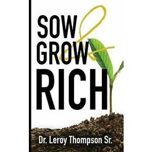Sow and Grow Rich, Paperback - Thompson Sr. imagine