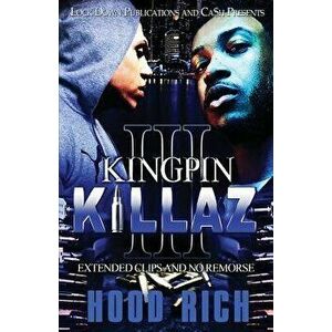 Kingpin Killaz 3: Extended Clips and No Remorse, Paperback - Hood Rich imagine