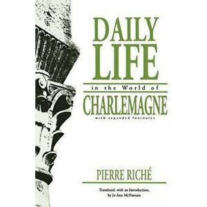 Daily Life in the World of Charlemagne: With Expanded Footnotes, Paperback - Pierre Riche imagine