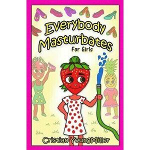 Everybody Masturbates for Girls, Paperback - Cristian Youngmiller imagine