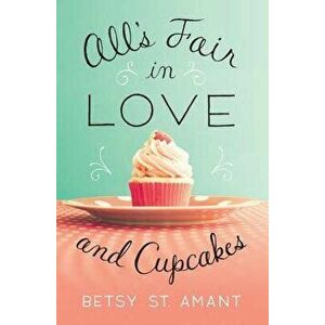 All's Fair in Love and Cupcakes, Paperback - Betsy St Amant imagine