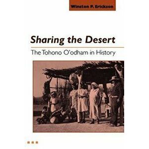 Sharing the Desert: The Tohono O'Odham in History - Winston P. Erickson imagine