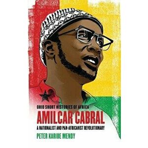 Amílcar Cabral: A Nationalist and Pan-Africanist Revolutionary, Paperback - Peter Karibe Mendy imagine