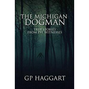 The Michigan Dogman: True Stories from Eye Witnesses - Gp Haggart imagine