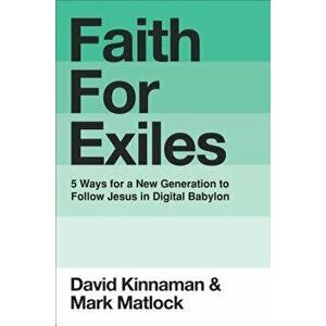 Faith for Exiles: 5 Ways for a New Generation to Follow Jesus in Digital Babylon, Hardcover - David Kinnaman imagine