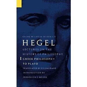 Lectures on the History of Philosophy, Volume 1: Greek Philosophy to Plato, Paperback - Georg Wilhelm Friedrich Hegel imagine