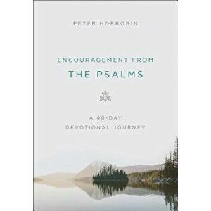 Encouragement from the Psalms: A 40-Day Devotional Journey, Paperback - Peter Horrobin imagine