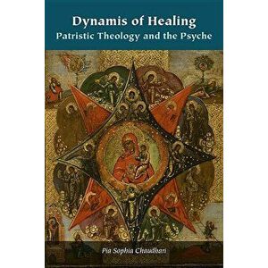 Dynamis of Healing: Patristic Theology and the Psyche, Paperback - Pia Sophia Chaudhari imagine