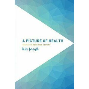 A Picture of Health: The Key to Receiving Healing - Kate Forsyth imagine