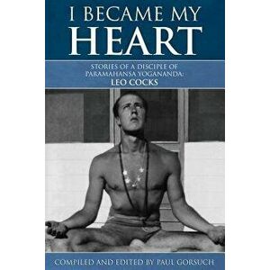 I Became My Heart - Stories of a Disciple of Paramahansa Yogananda: Leo Cocks, Paperback - Paul Gorsuch imagine