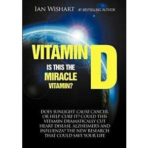 Vitamin D: Is This the Miracle Vitamin?, Paperback - Ian Wishart imagine