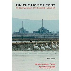 On the Home Front: The Cold War Legacy of the Hanford Nuclear Site, Paperback - Michele Stenehjem Gerber imagine
