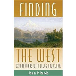 Finding the West: Explorations with Lewis and Clark, Paperback - James P. Ronda imagine