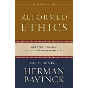 Reformed Ethics: Created, Fallen, and Converted Humanity, Hardcover - Herman Bavinck imagine