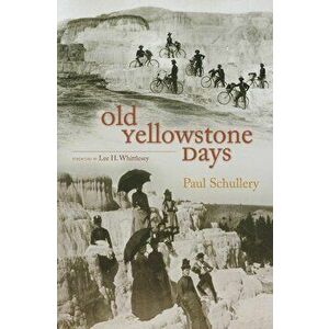 Old Yellowstone Days, Paperback - Paul Schullery imagine