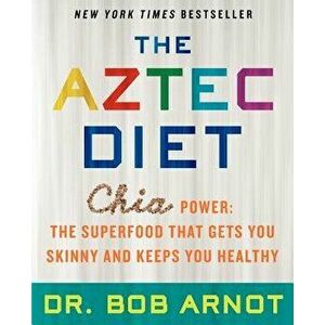 The Aztec Diet: Chia Power: The Superfood That Gets You Skinny and Keeps You Healthy, Paperback - Bob Arnot imagine
