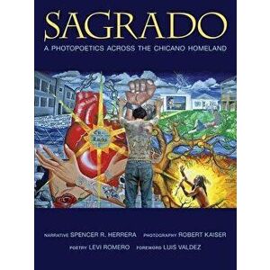 Sagrado: A Photopoetics Across the Chicano Homeland, Paperback - Spencer R. Herrera imagine