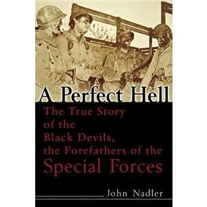 A Perfect Hell: The True Story of the Black Devils, the Forefathers of the Special Forces - John Nadler imagine