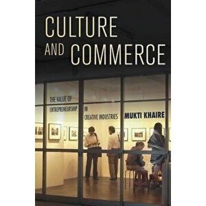 Culture and Commerce: The Value of Entrepreneurship in Creative Industries, Hardcover - Mukti Khaire imagine