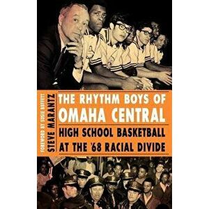 The Rhythm Boys of Omaha Central: High School Basketball at the '68 Racial Divide, Paperback - Steve Marantz imagine