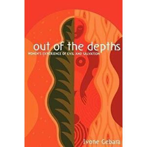 Out of the Depths: Women's Experience of Evil and Salvation - Ivone Gebara imagine