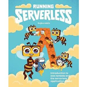 Running Serverless: Introduction to AWS Lambda and the Serverless Application Model, Paperback - Gojko Adzic imagine