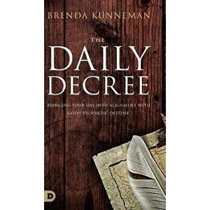 The Daily Decree: Bringing Your Day into Alignment with God's Prophetic Destiny, Hardcover - Brenda Kunneman imagine