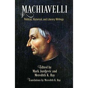 Machiavelli: Political, Historical, and Literary Writings, Paperback - Mark Jurdjevic imagine