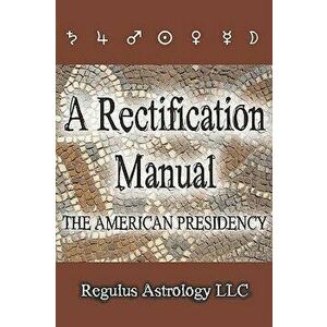 A Rectification Manual: The American Presidency - Regulus Astrology imagine