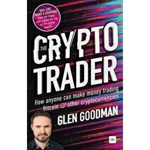 The Crypto Trader: How Anyone Can Make Money Trading Bitcoin and Other Cryptocurrencies, Paperback - Glen Goodman imagine