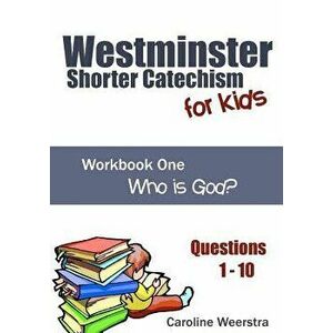 Westminster Shorter Catechism for Kids: Workbook One (Questions 1-10): Who Is God?, Paperback - Caroline Weerstra imagine