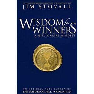 Wisdom for Winners Volume One: A Millionaire Mindset, an Official Official Publication of the Napoleon Hill Foundation, Paperback - Jim Stovall imagine