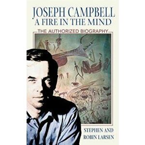 Joseph Campbell: A Fire in the Mind: The Authorized Biography, Paperback - Stephen Larsen imagine